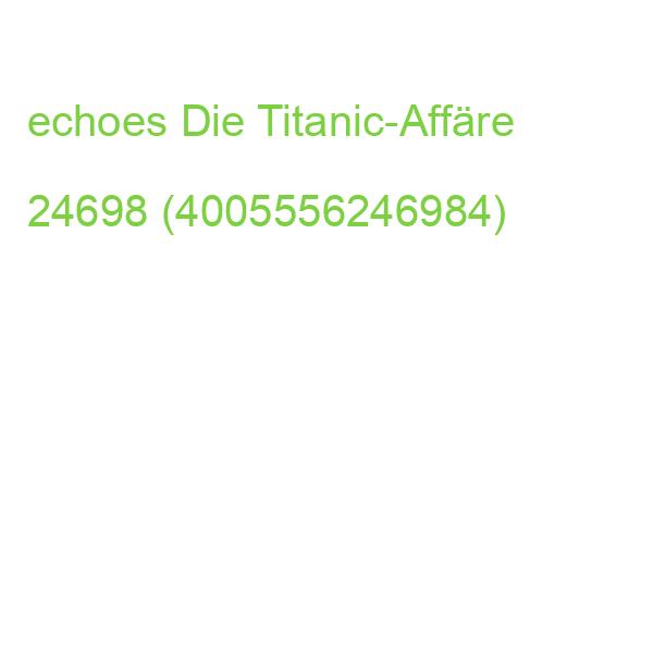 echoes Die Titanic-Affäre 24698 (4005556246984)