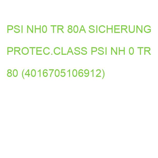 PSI NH0 TR 80A SICHERUNG PROTEC.CLASS PSI NH 0 TR 80 (4016705106912)