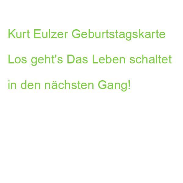 Kurt Eulzer Geburtstagskarte Los geht's Das Leben schaltet in den nächsten Gang!