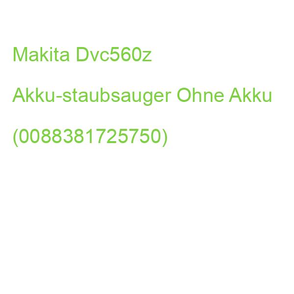 Makita Dvc560z Akku-staubsauger Ohne Akku (0088381725750)