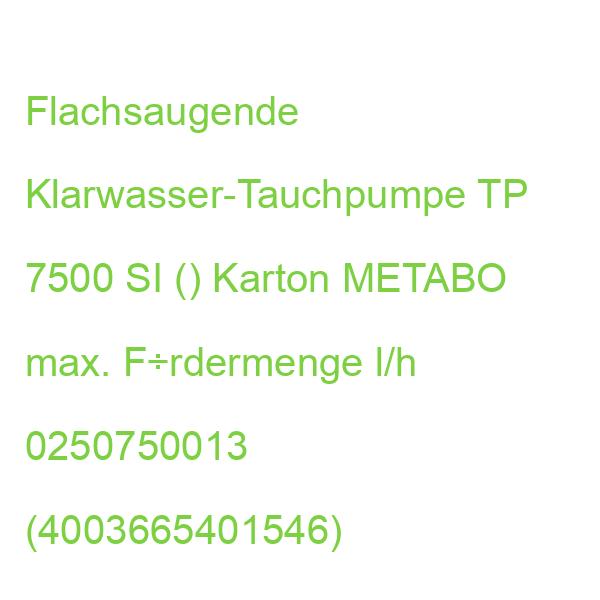 TP 7500 SI Flachsaugende Tauchpumpe METABO max. F÷rdermenge l/h 0250750013 (4003665401546)