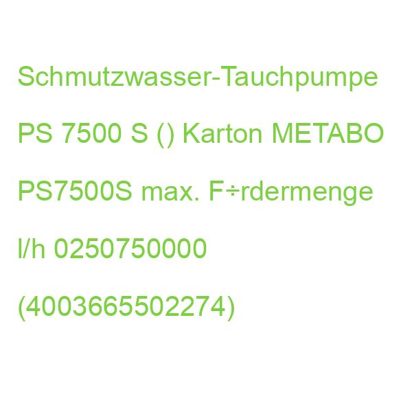 PS 7500 S Schmutzwasser Tauchpumpe METABO PS7500S max. F÷rdermenge l/h 0250750000 (4003665502274)