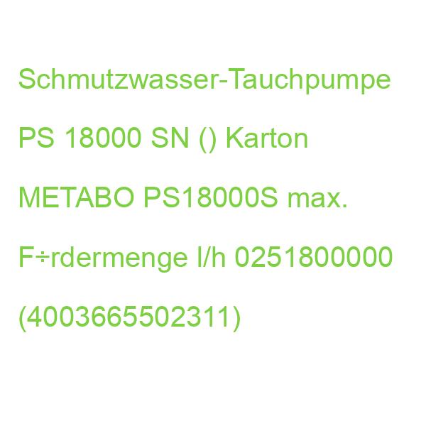 PS 18000 SN Schmutzwasser Tauchpumpe METABO PS18000S max. F÷rdermenge l/h 0251800000 (4003665502311)