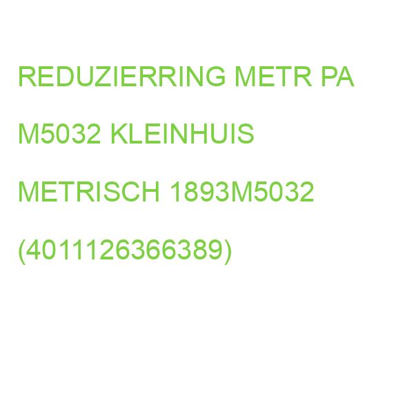 REDUZIERRING METR PA M5032 KLEINHUIS METRISCH 1893M5032 (4011126366389)