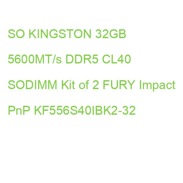 SO KINGSTON 32GB 5600MT/s DDR5 CL40 SODIMM Kit of 2 FURY Impact PnP KF556S40IBK2-32