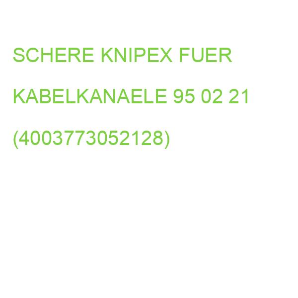 SCHERE KNIPEX FUER KABELKANAELE 95 02 21 (4003773052128)