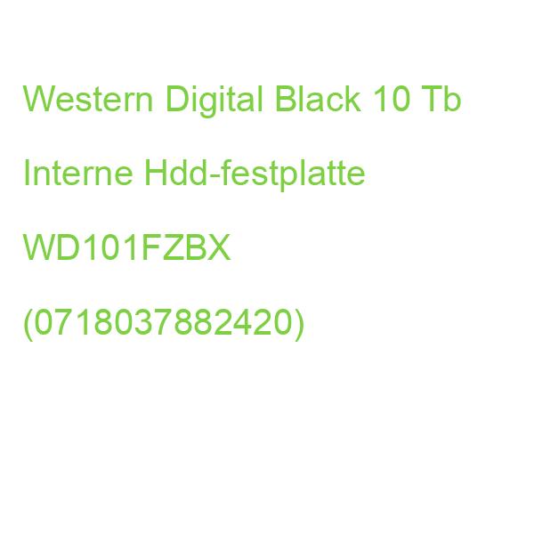 Western Digital Black 10 Tb Interne Hdd-festplatte WD101FZBX (0718037882420)