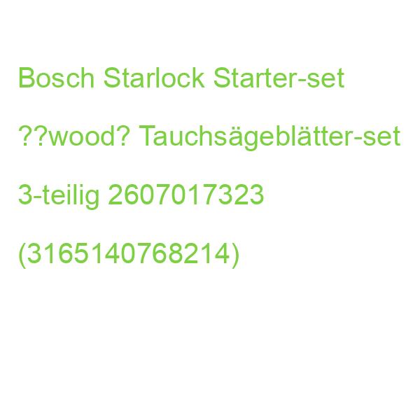 Bosch Starlock Starter-set ??wood“ Tauchsägeblätter-set 3-teilig 2607017323 (3165140768214)