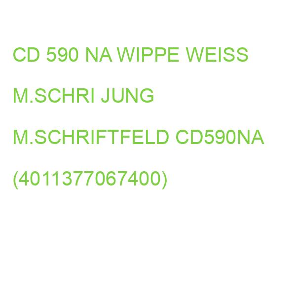 CD 590 NA WIPPE WEISS M.SCHRI JUNG M.SCHRIFTFELD CD590NA (4011377067400)