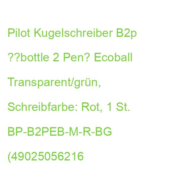 Pilot Kugelschreiber B2p ??bottle 2 Pen“ Ecoball Transparent/grün, Schreibfarbe: Rot, 1 St. BP-B2PEB-M-R-BG (49025056216