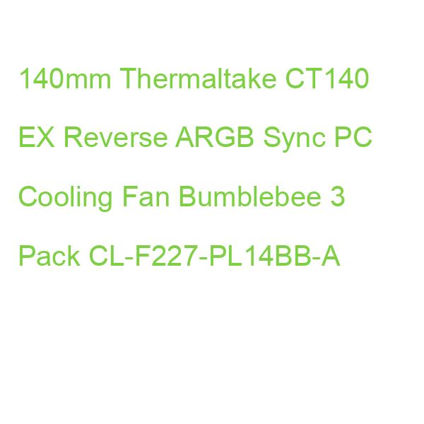 140mm Thermaltake CT140 EX Reverse ARGB Sync PC Cooling Fan Bumblebee 3 Pack CL-F227-PL14BB-A