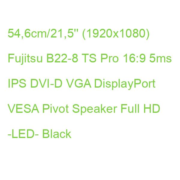 54,6cm/21,5'' (1920x1080) Fujitsu B22-8 TS Pro 16:9 5ms IPS DVI-D VGA DisplayPort VESA Pivot Speaker Full HD -LED- Black