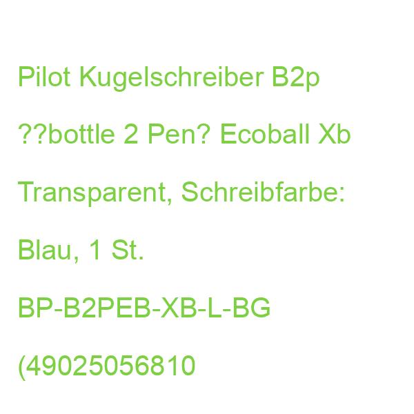 Pilot Kugelschreiber B2p ??bottle 2 Pen“ Ecoball Xb Transparent/blau, Schreibfarbe: Blau, 1 St. BP-B2PEB-XB-L-BG