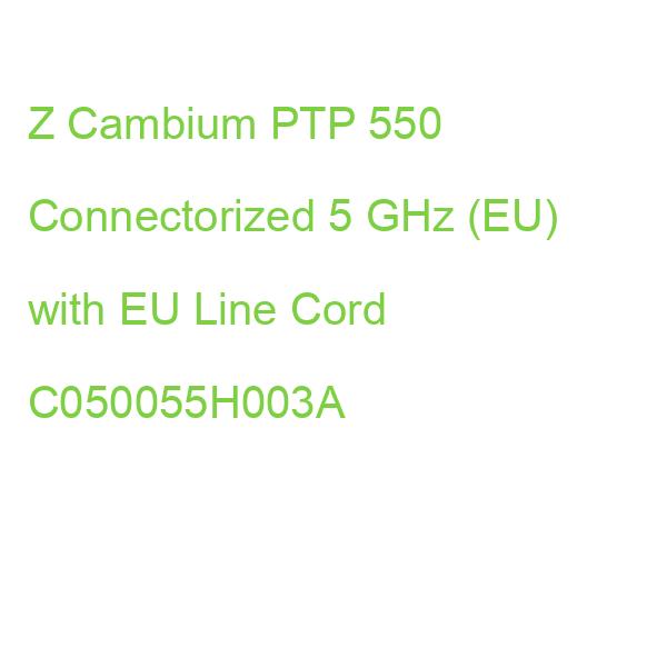 Z Cambium PTP 550 Connectorized 5 GHz (EU) with EU Line Cord C050055H003A
