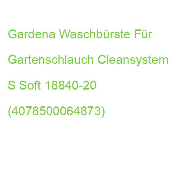 Gardena Waschbürste Für Gartenschlauch Cleansystem S Soft 18840-20 (4078500064873)