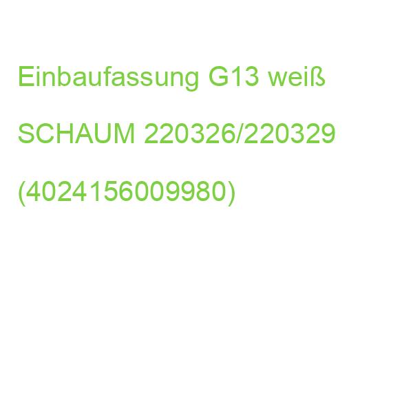 Einbaufassung G13 weiß SCHAUM 220326/220329 (4024156009980)