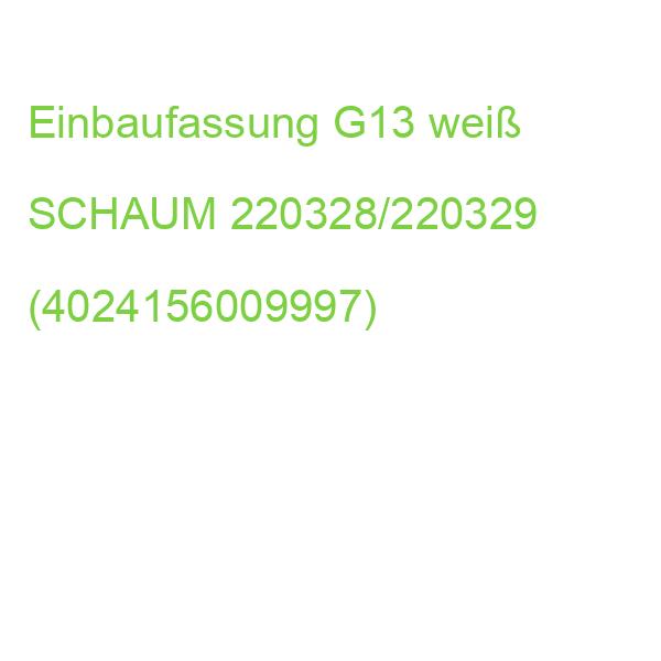 Einbaufassung G13 weiß SCHAUM 220328/220329 (4024156009997)