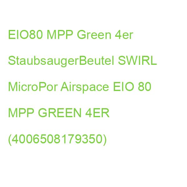 EIO80 MPP Green 4er StaubsaugerBeutel SWIRL MicroPor Airspace EIO 80 MPP GREEN 4ER (4006508179350)