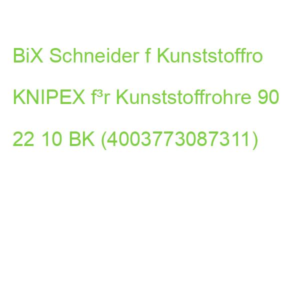 BiX Schneider f Kunststoffro KNIPEX f³r Kunststoffrohre 90 22 10 BK (4003773087311)
