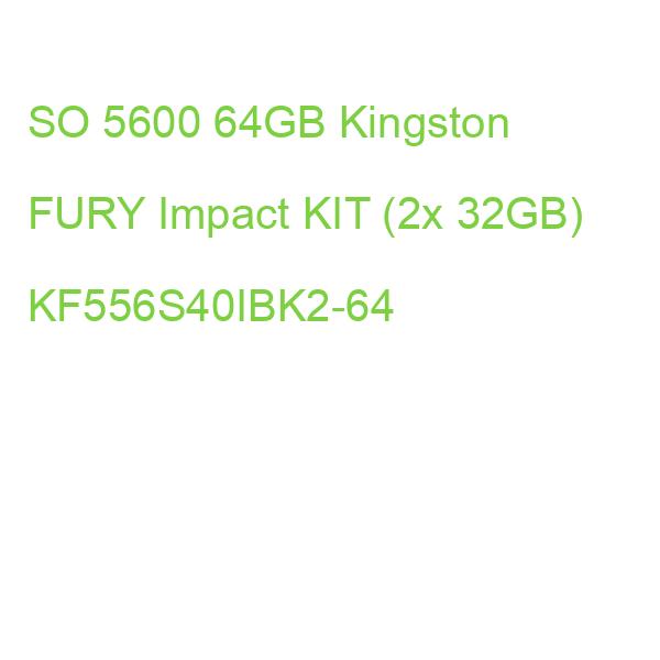 SO 5600 64GB Kingston FURY Impact KIT (2x 32GB) KF556S40IBK2-64