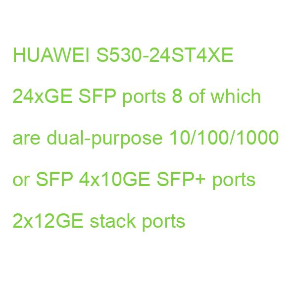 HUAWEI S530-24ST4XE 24xGE SFP ports 8 of which are dual-purpose 10/100/1000 or SFP 4x10GE SFP+ ports 2x12GE stack ports 