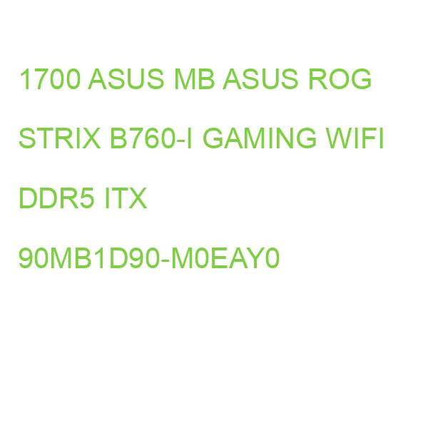 1700 ASUS MB ASUS ROG STRIX B760-I GAMING WIFI DDR5 ITX 90MB1D90-M0EAY0