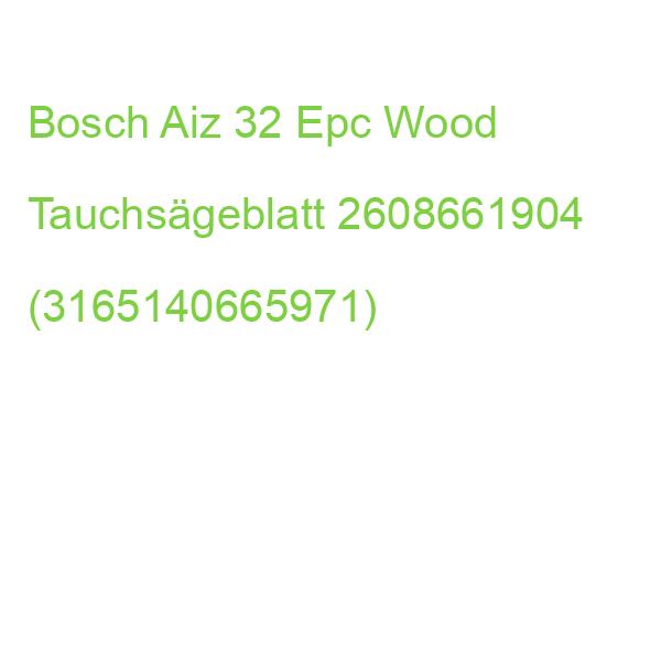 Bosch Aiz 32 Epc Wood Tauchsägeblatt 2608661904 (3165140665971)