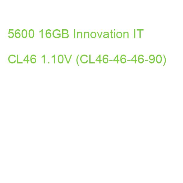 5600 16GB Innovation IT CL46 1.10V (CL46-46-46-90)