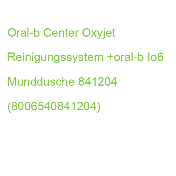 Oral-b Center Oxyjet Reinigungssystem +oral-b Io6 Munddusche 841204 (8006540841204)