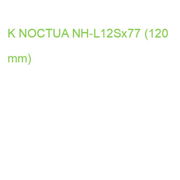 K NOCTUA NH-L12Sx77 (120 mm)