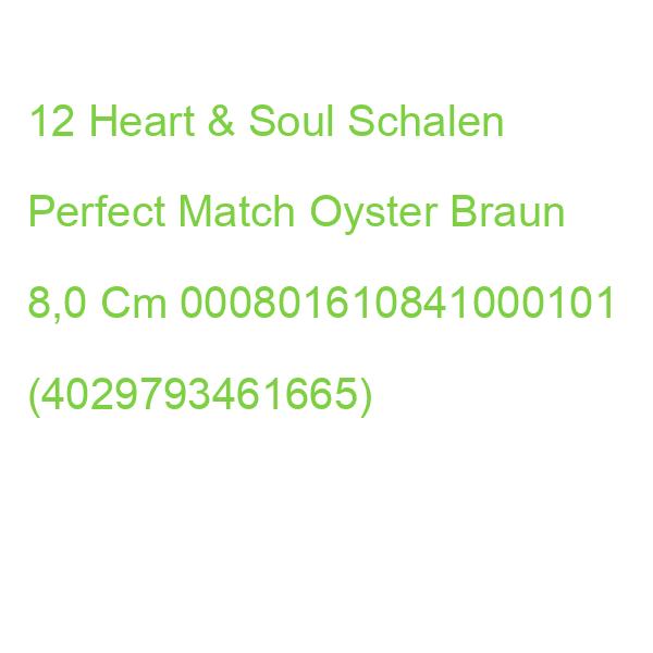 12 Heart & Soul Schalen Perfect Match Oyster Braun 8,0 Cm 000801610841000101 (4029793461665)