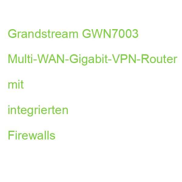 Grandstream GWN7003 Multi-WAN-Gigabit-VPN-Router mit integrierten Firewalls